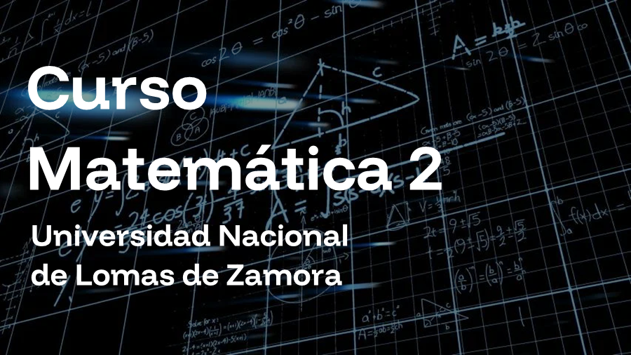 Curso Matemática 2 – Universidad Nacional de Lomas de Zamora